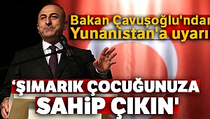 Bakan Çavuşoğlu'ndan Yunanistan'a uyarı: 'Şımarık çocuğunuza sahip çıkın'