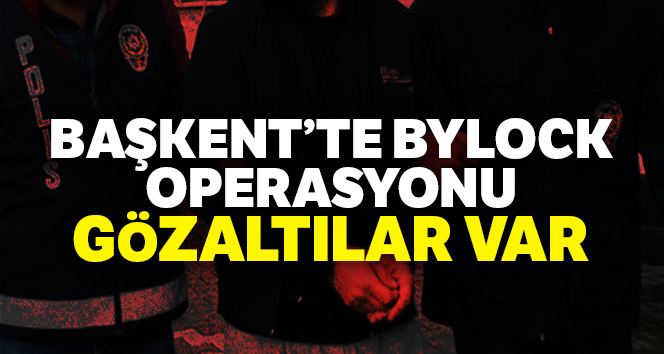 Başkent’te ByLock operasyonu: 12 gözaltı kararı