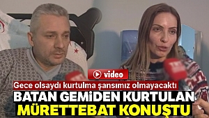 Batan gemiden kurtulan mürettebat konuştu: 'Gemi 5 dakikada batmaya başladı'