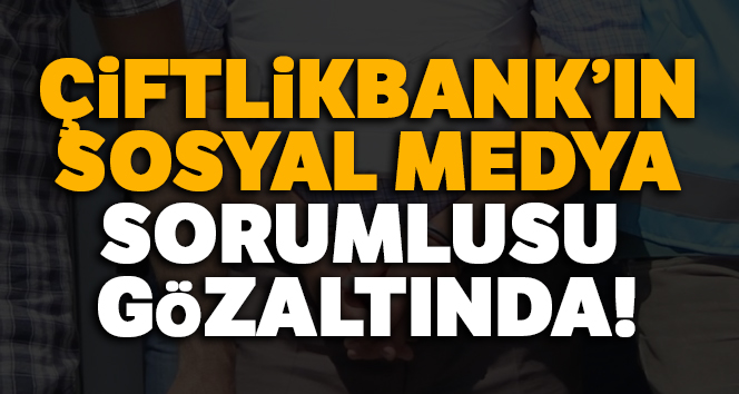 Çiftlikbank’ın sosyal medya sorumlusu gözaltında