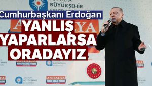 Cumhurbaşkanı Erdoğan: 'Yanlış yaparlarsa oradayız'
