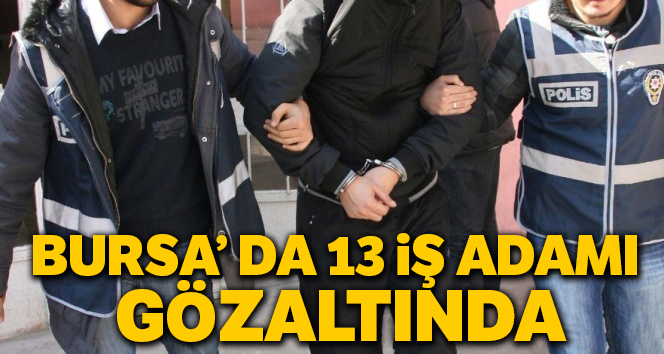 FETÖ'nün para kasalarına operasyon: 13 iş adamı gözaltında