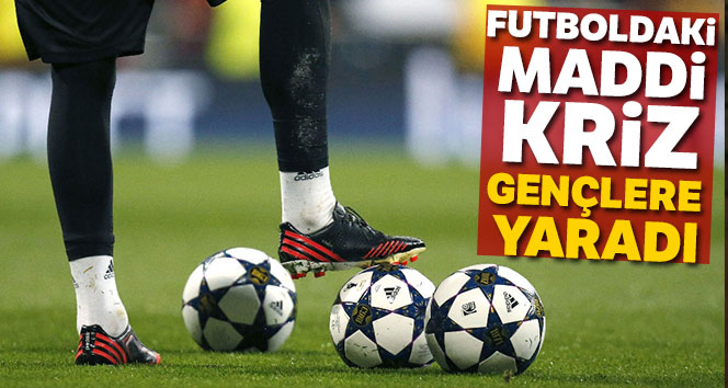 Futboldaki maddi kriz gençlere yaradı