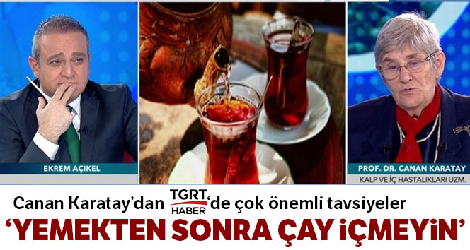 Prof. Dr. Canan Karatay: 'Yemekten sonra çay içmeyin'