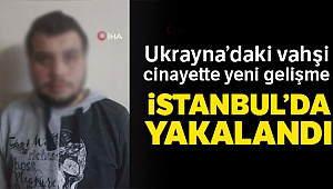 Ukrayna'da Türk kızlarını öldürdüğü iddia edilen zanlı İstanbul Pendik'te yakalandı