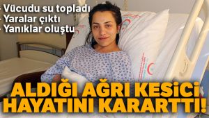 Aldığı ağrı kesici ilaçtan sonra hayatı karardı