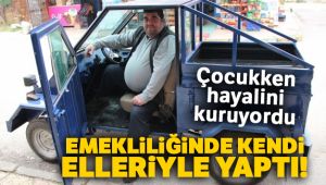 Çocukken hayalini kurduğu aracı emekliliğinde kendi elleriyle yaptı