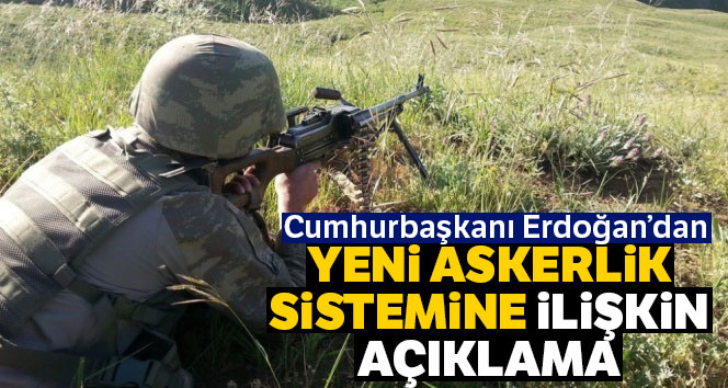 Cumhurbaşkanı Erdoğan'dan yeni askerlik sistemine ilişkin açıklama