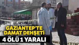 Gaziantep'te damat dehşeti: 4 ölü, 1 yaralı