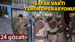 Şafak vakti terör operasyonu: 24 gözaltı