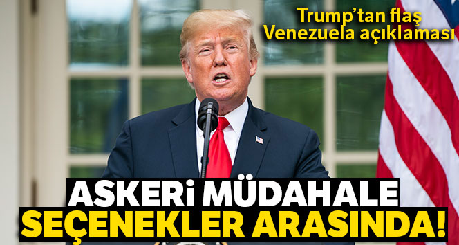 Trump: 'Venezuela’ya askeri müdahale seçenekler arasında'