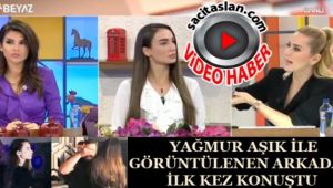 Yağmur Aşık'ın görüntülendiği arkadaşı konuştu