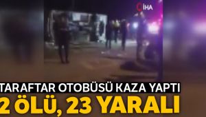 Ankaragücü taraftarını taşıyan otobüs kaza yaptı: 2 ölü, 23 yaralı