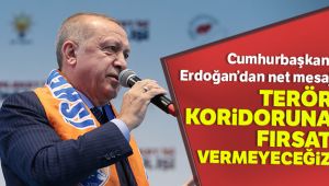 'Terör koridoru oluşturulmasına fırsat vermeyeceğiz'