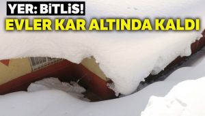 Yer: Bitlis! Evler kar altında kaldı