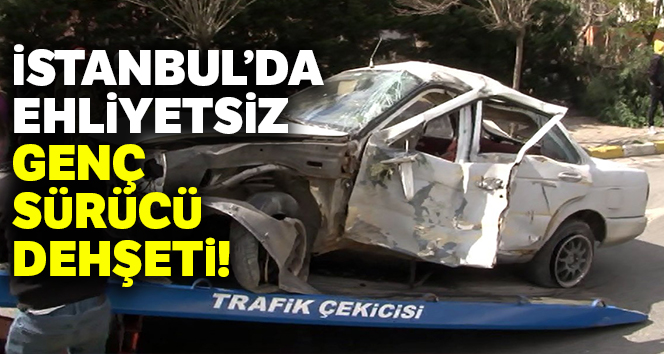 İstanbul’da ehliyetsiz genç sürücü dehşeti: 1 ölü