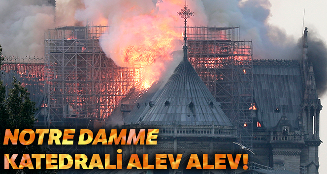 Notre Dame Katedrali'nde yangın