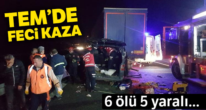 TEM’de feci kaza 6 ölü, 5 yaralı