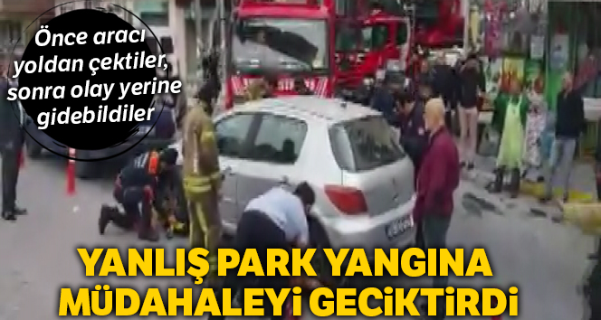 Yangına giden itfaiye ekiplerinin hatalı parklanma ile mücadelesi