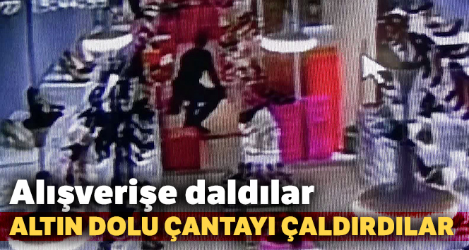 Alışverişe daldılar içinde ziynet eşyası olan çantayı çaldırdılar