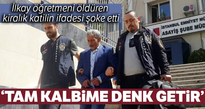 İlkay öğretmeni öldüren kiralık katilin ifadesi ortaya çıktı