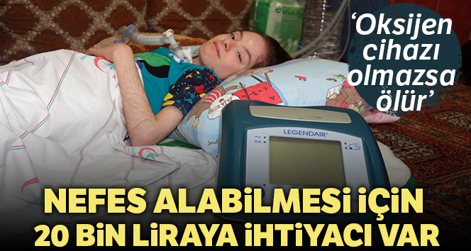 Nefes alabilmesi için 20 bin liraya ihtiyacı var