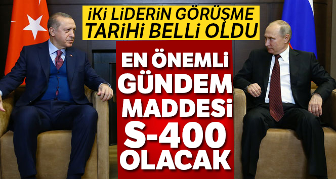 Cumhurbaşkanı Erdoğan ile Putin'in görüşme tarihi belli oldu