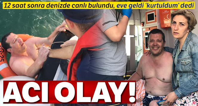 Denizde kaybolduktan 12 saat sonra sağ bulunan Yaman Şıpka konuştu