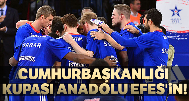 Cumhurbaşkanlığı Kupası Anadolu Efes'in!