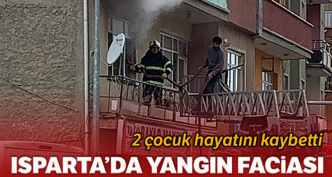 Isparta’da yangın faciası: 2 çocuk öldü