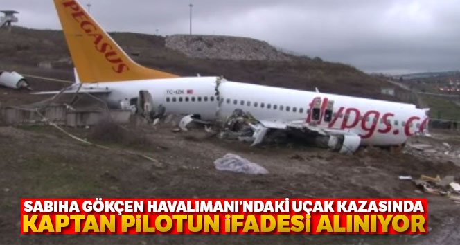 Sabiha Gökçen Havalimanı'ndaki uçak kazasında kaptan pilotun ifadesi alınıyor