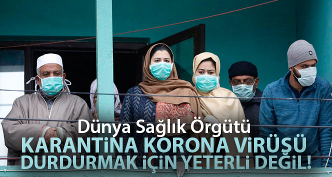 Dünya Sağlık Örgütü: 'Karantina korona virüs salgınını durdurmak için yeterli değil'