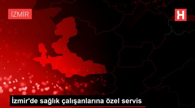 İzmir'de sağlık çalışanlarına özel servis