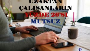 Uzaktan Çalışanların Yüzde 26’Sı Mutsuz