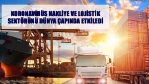 Koronavirüs Nakliye Ve Lojistik Sektörünü Dünya Çapında Etkiledi