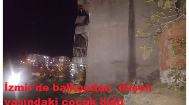 İzmir'de balkondan düştüğü iddia edilen 2 yaşındaki çocuk öldü