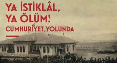 Ya İstiklâl Ya Ölüm! Cumhuriyet Yolunda Sergisi Ankara’da