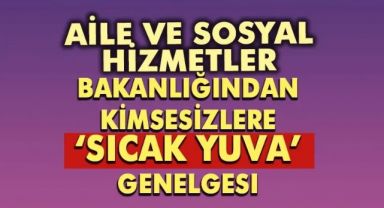 Kimsesizlere ‘Sıcak Yuva’ Genelgesi