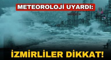 Meteorolojiden ve Belediyeden İzmir'e Kritik Uyarı